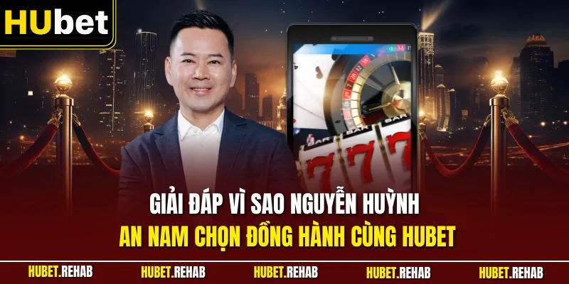 Giải đáp vì sao Nguyễn Huỳnh An Nam chọn đồng hành cùng HUBET