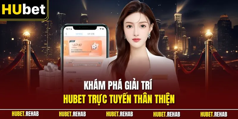 Khám phá giải trí HUBET trực tuyến thân thiện
