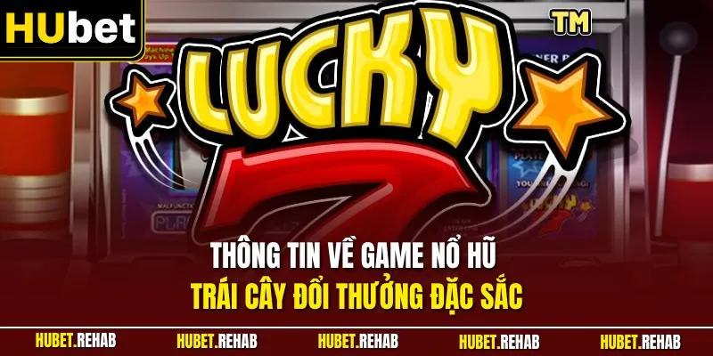Slot Lucky7 - Siêu Phẩm Slot Trực Tuyến Đỉnh Cao Nhất 2026 1 Thông tin về game nổ hũ trái cây đổi thưởng đặc sắc