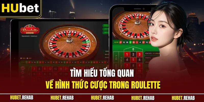 Tìm hiểu tổng quan về hình thức cược trong Roulette