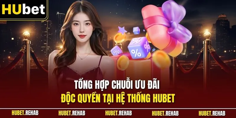 Trang chủ 24 Tổng hợp chuỗi ưu đãi độc quyền tại hệ thống HUBET