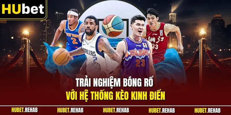 Trải nghiệm bóng rổ với hệ thống kèo kinh điển